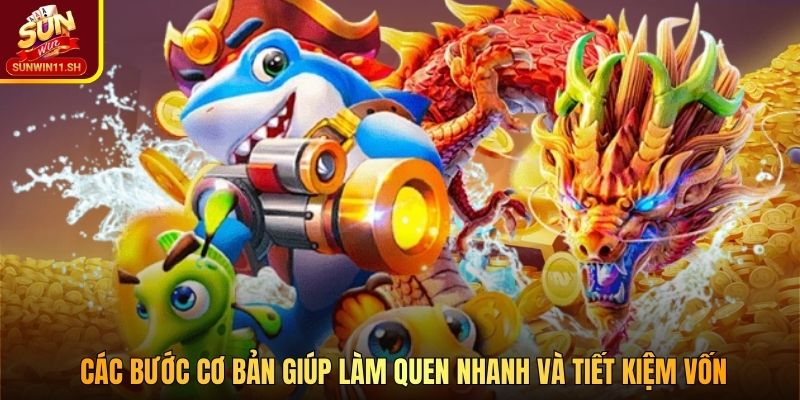 Các bước cơ bản giúp làm quen nhanh và tiết kiệm vốn