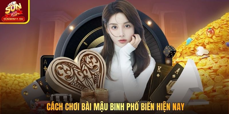 Cách chơi bài Mậu Binh phổ biến hiện nay