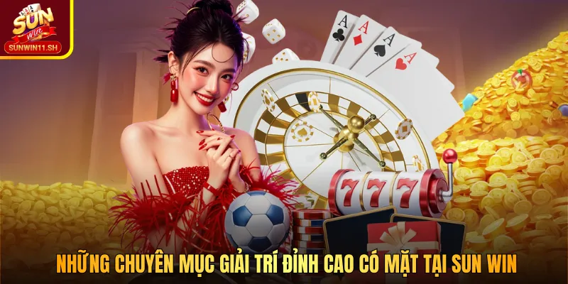 Những chuyên mục giải trí đỉnh cao có mặt tại SUN WIN