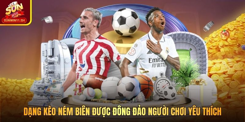 Dạng kèo ném biên được đông đảo người chơi yêu thích