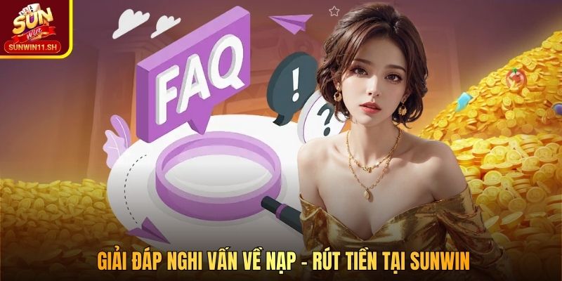 Giải đáp nghi vấn về nạp - rút tiền tại SUNWIN