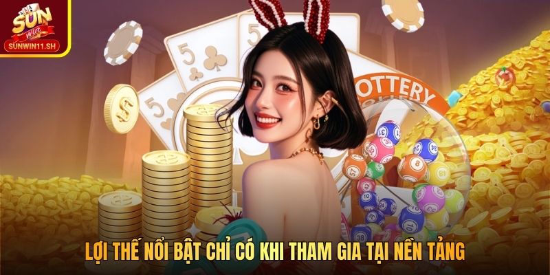 Lợi thế nổi bật chỉ có khi tham gia tại nền tảng