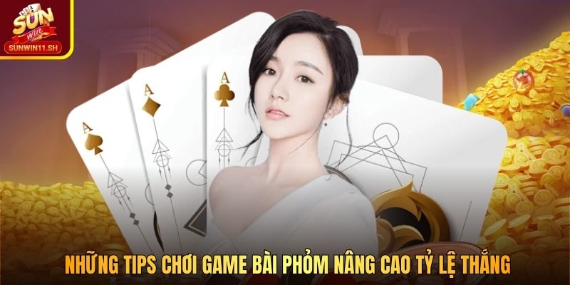 Những tips chơi game bài Phỏm nâng cao tỷ lệ thắng
